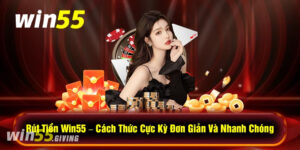 Các phương thức rút tiền Win55 được hỗ trợ